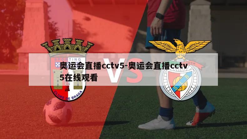 奥运会直播cctv5-奥运会直播cctv5在线观看