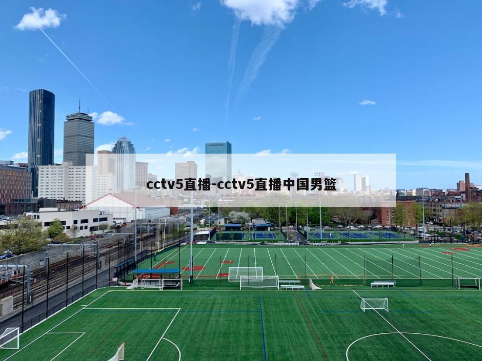 cctv5直播-cctv5直播中国男篮