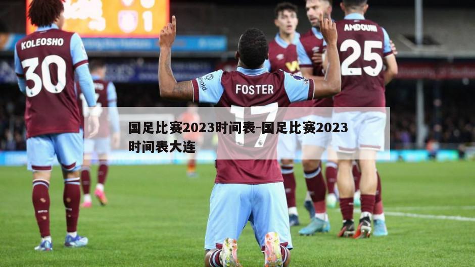 国足比赛2023时间表-国足比赛2023时间表大连