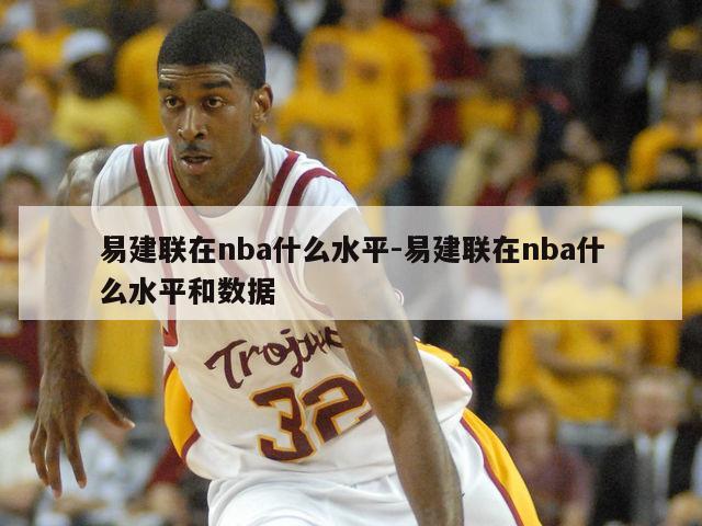 易建联在nba什么水平-易建联在nba什么水平和数据