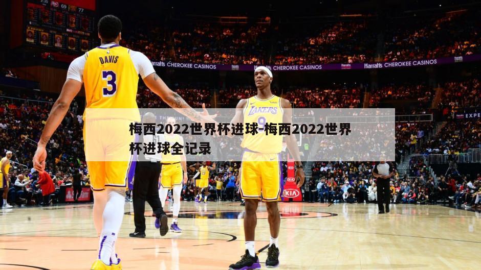 梅西2022世界杯进球-梅西2022世界杯进球全记录