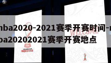 nba2020-2021赛季开赛时间-nba20202021赛季开赛地点