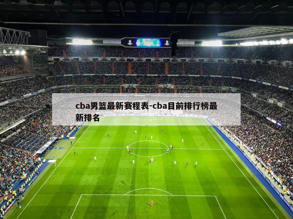 cba男篮最新赛程表-cba目前排行榜最新排名