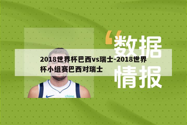 2018世界杯巴西vs瑞士-2018世界杯小组赛巴西对瑞士