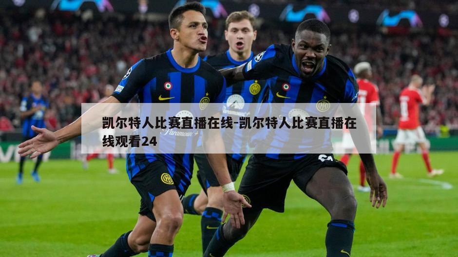 凯尔特人比赛直播在线-凯尔特人比赛直播在线观看24