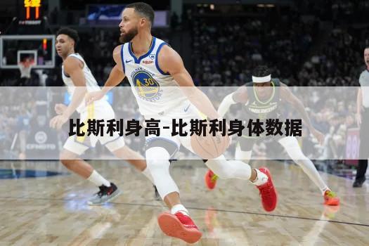 比斯利身高-比斯利身体数据