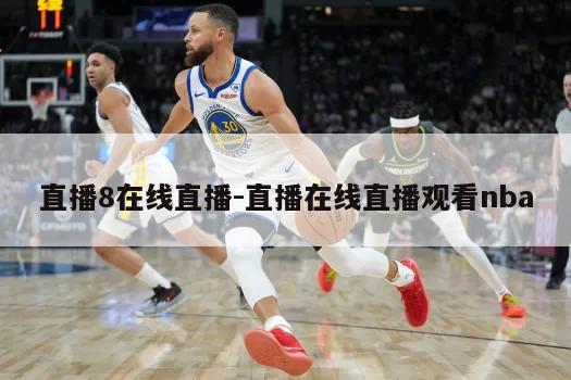 直播8在线直播-直播在线直播观看nba